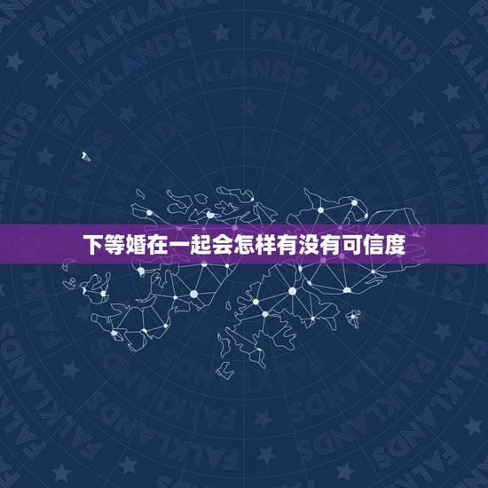 下等婚在一起会怎样有没有可信度，两个人在一起什么才算欺骗？如果一方对另