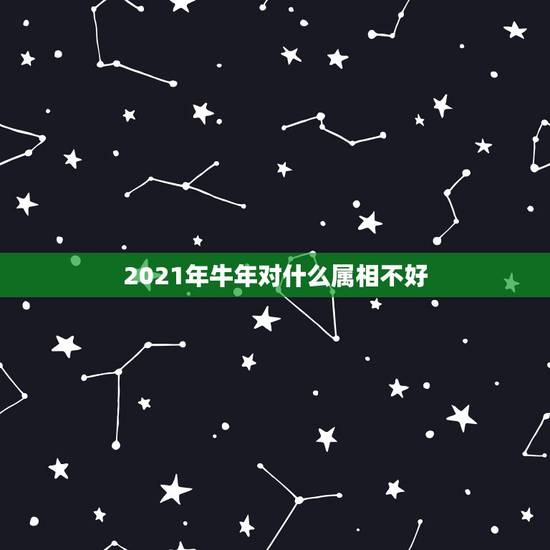 2021年牛年对什么属相不好,2021年犯太岁的5个生肖,需要注意什么 2021年牛年对什么属相不好,2021年犯太岁的5个生肖,需要注意什么