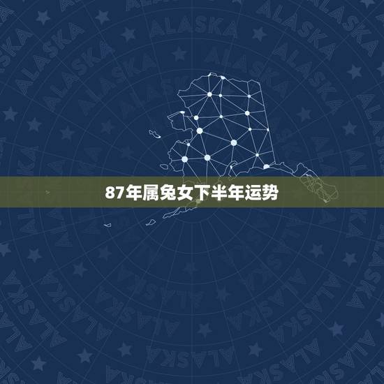 87年属兔女下半年运势，属兔人1987年下半年运势咋样