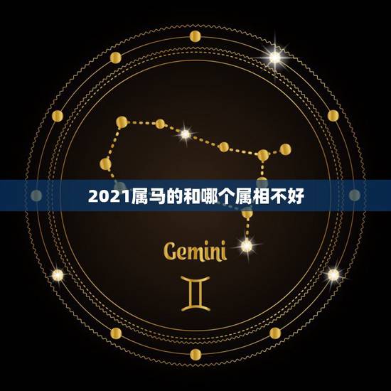 2021属马的和哪个属相不好,属相马2021年运势好不好? 2021属马的和哪个属相不好,属相马2021年运势好不好?