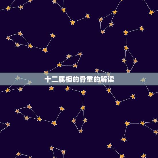 十二属相的骨重的解读，十二生肖农历出生月份骨相表
