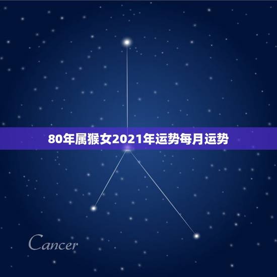 80年属猴女2021年运势每月运势,1980年属猴女2021年下半年运 80年属猴女2021年运势每月运势,1980年属猴女2021年下半年运