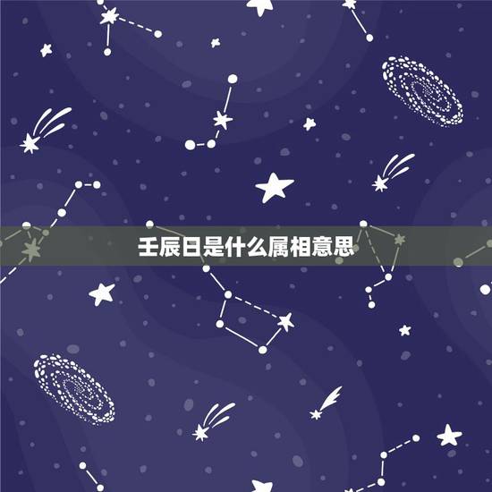 壬辰日是什么属相意思,壬辰日对应十二生肖 壬辰日是什么属相意思,壬辰日对应十二生肖