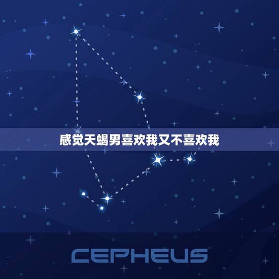 感觉天蝎男喜欢我又不喜欢我,天蝎男很粘人,但又不表白,他到底喜不喜欢我 感觉天蝎男喜欢我又不喜欢我,天蝎男很粘人,但又不表白,他到底喜不喜欢我