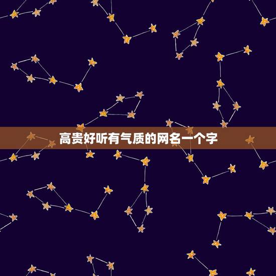 高贵好听有气质的网名一个字，一个字的网名有气质有理想的网名