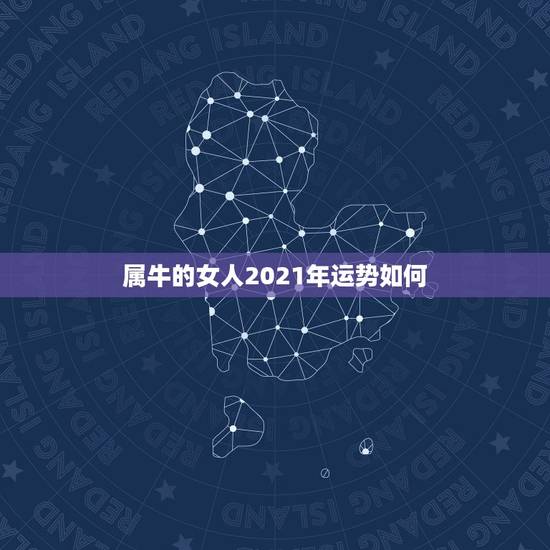 属牛的女人2021年运势如何，牛年运势2021年运势属牛