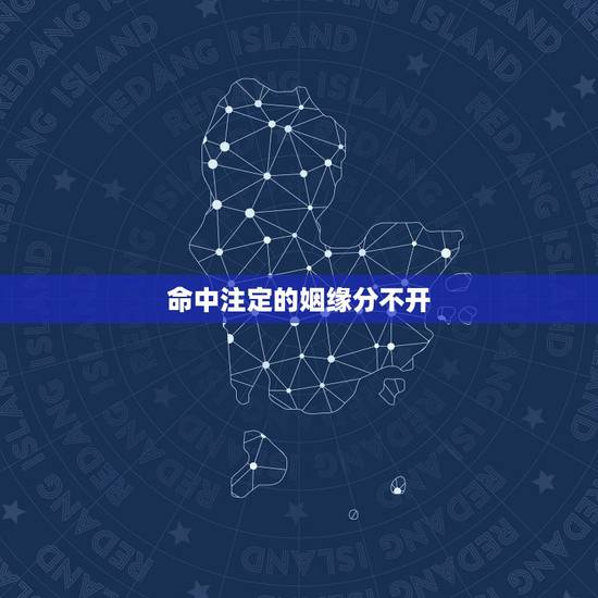 命中注定的姻缘分不开，人的姻缘是不是真的是命中注定的啊？