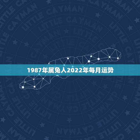 1987年属兔人2022年每月运势,1987属兔2021年运势每月 1987年属兔人2022年每月运势,1987属兔2021年运势每月