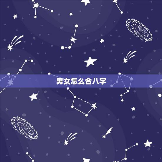 男女怎么合八字，请教男女婚姻之间合的生辰八字