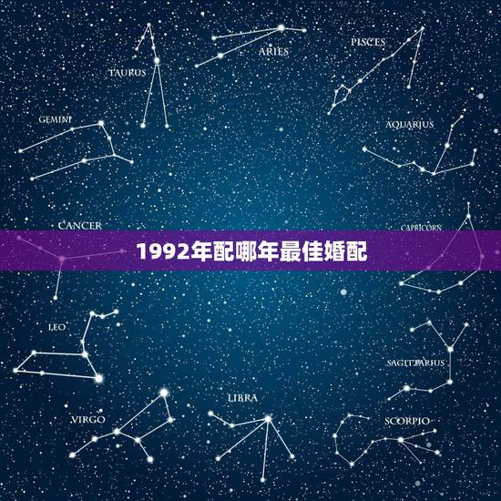 1992年配哪年最佳婚配,92年属猴男最佳婚配 1992年配哪年最佳婚配,92年属猴男最佳婚配