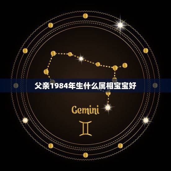 父亲1984年生什么属相宝宝好，1983年和1984年婚配属什么属相的