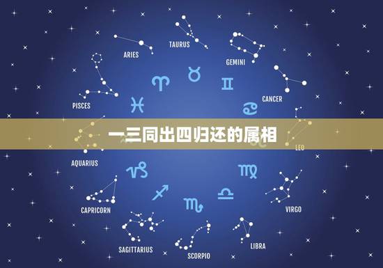 一三同出四归还的属相,一三同出四归还解啥生肖 一三同出四归还的属相,一三同出四归还解啥生肖