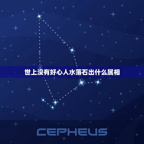 世上没有好心人水落石出什么属相,水落石出;是什么生肖? 世上没有好心人水落石出什么属相,水落石出;是什么生肖?