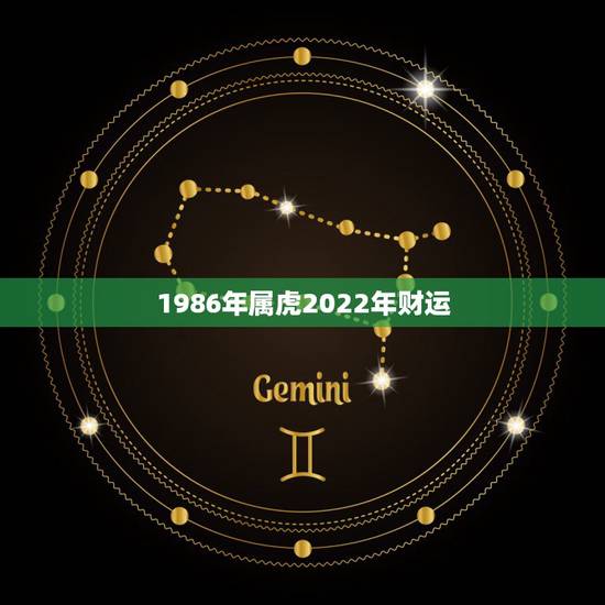 1986年属虎2022年财运,属虎人35岁转运之年 1986年属虎2022年财运,属虎人35岁转运之年