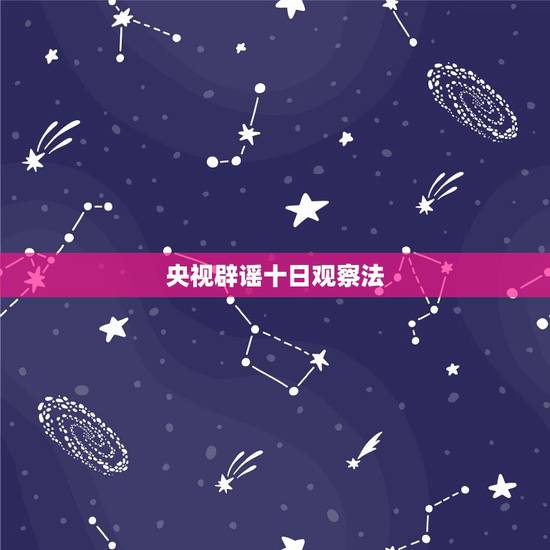 央视辟谣十日观察法,十日观察法可靠吗? 央视辟谣十日观察法,十日观察法可靠吗?