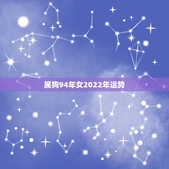 属狗94年女2022年运势,1994年属狗2021年每月运势 属狗94年女2022年运势,1994年属狗2021年每月运势