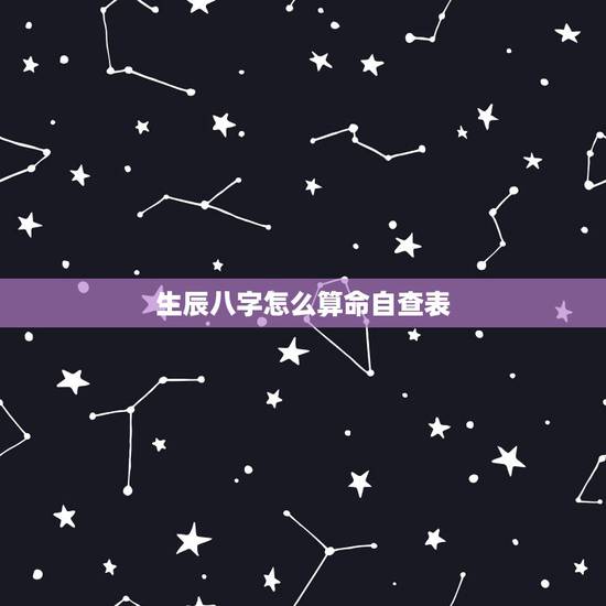 生辰八字怎么算命自查表,自己算命生辰八字算命表 生辰八字怎么算命自查表,自己算命生辰八字算命表
