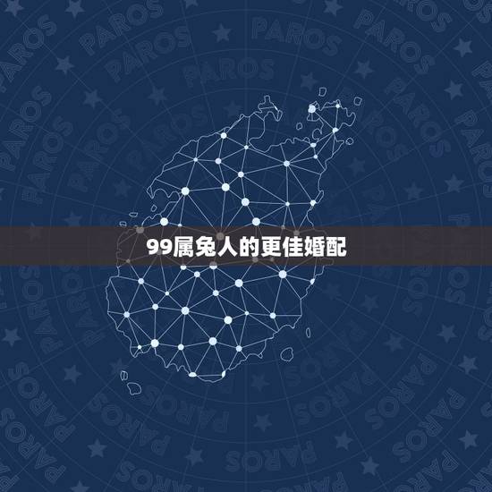99属兔人的更佳婚配，1999年属兔男婚配表
