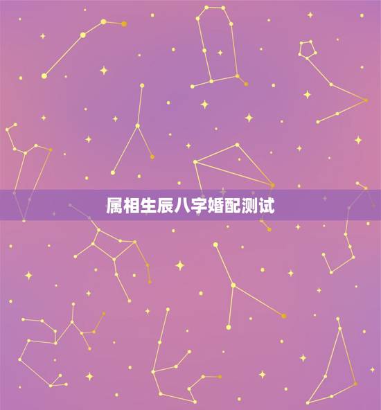 属相生辰八字婚配测试，八字合婚，生辰八字配对，八字合婚免费测试，在线男