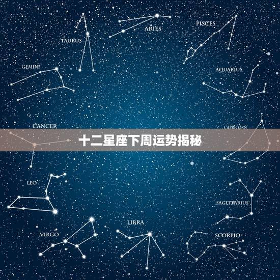 十二星座下周运势揭秘,12星座本周运势(生活中难免遇小人)是怎么回事? 十二星座下周运势揭秘,12星座本周运势(生活中难免遇小人)是怎么回事?