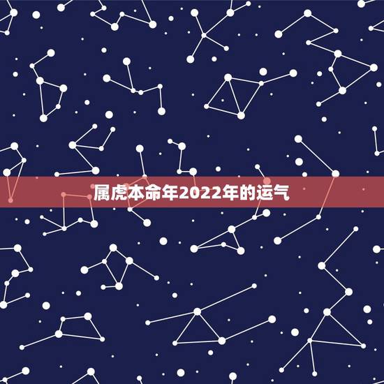属虎本命年2022年的运气 经常给身边人带来快乐的星座 属虎本命年2022年的运气 经常给身边人带来快乐的星座