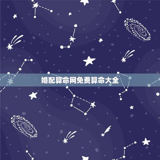 婚配算命网免费算命大全,免费八字合婚网,生日爱情缘分测试,姓名配对算命 婚配算命网免费算命大全,免费八字合婚网,生日爱情缘分测试,姓名配对算命