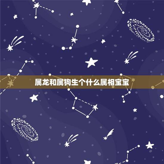 属龙和属狗生个什么属相宝宝,夫妻都属龙,适合生什么属相的宝宝 属龙和属狗生个什么属相宝宝,夫妻都属龙,适合生什么属相的宝宝