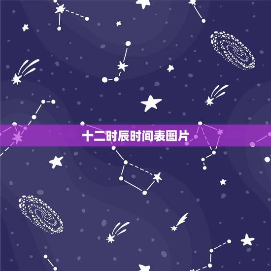 十二时辰时间表图片,最准的万年历 十二时辰时间表图片,最准的万年历