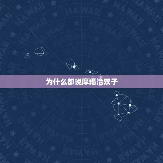 为什么都说摩羯治双子 为什么都说摩羯治双子