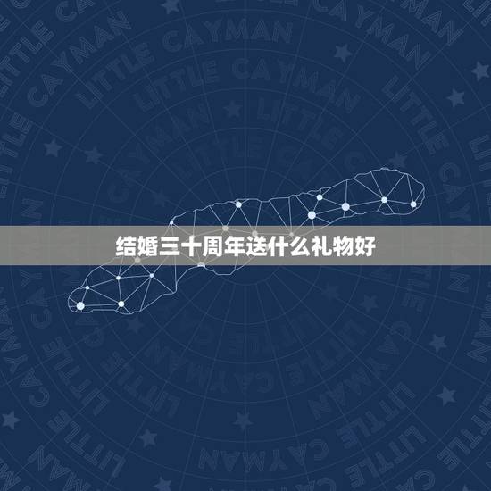 结婚三十周年送什么礼物好，爸妈结婚三十周年送什么样的礼物最好啊？