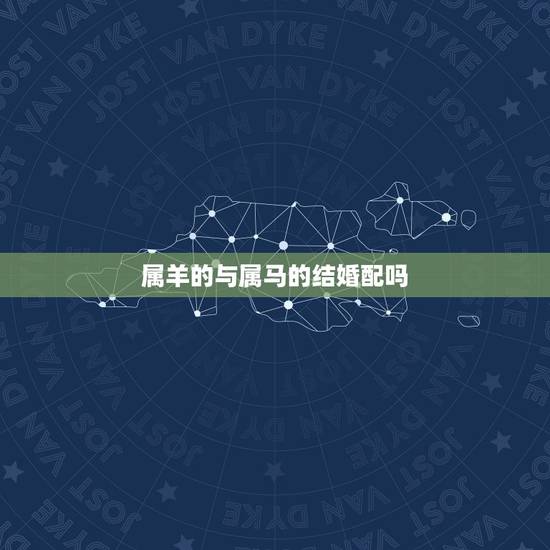 属羊的与属马的结婚配吗,属马的跟属什么属相的婚姻相配啊? 属羊的与属马的结婚配吗,属马的跟属什么属相的婚姻相配啊?