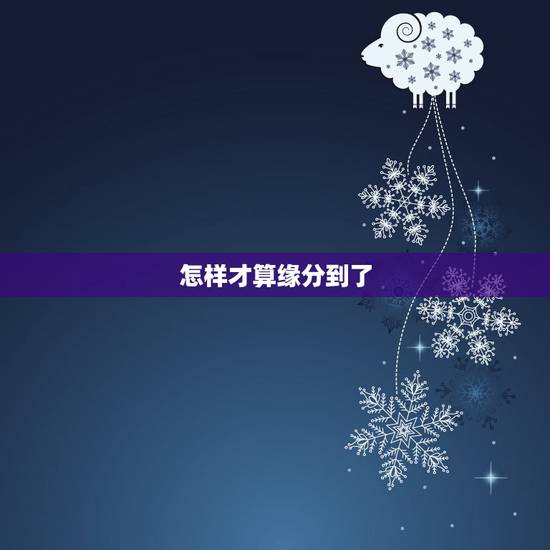 怎样才算缘分到了，怎么样才算是有缘分？