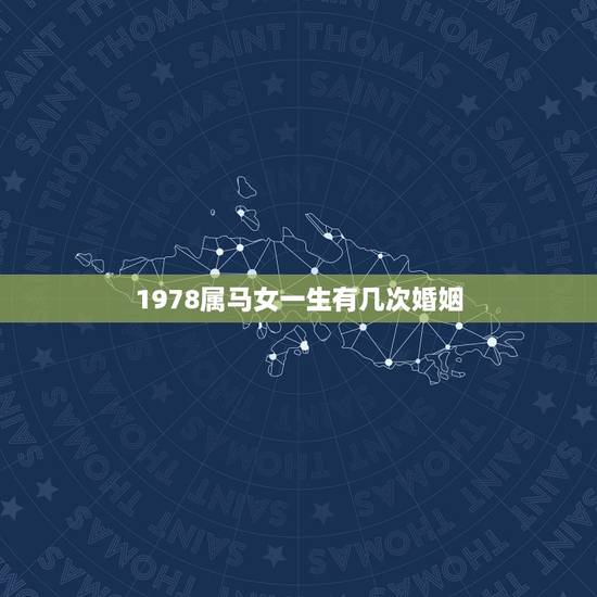 1978属马女一生有几次婚姻,1978年属马女人的婚姻 1978属马女一生有几次婚姻,1978年属马女人的婚姻