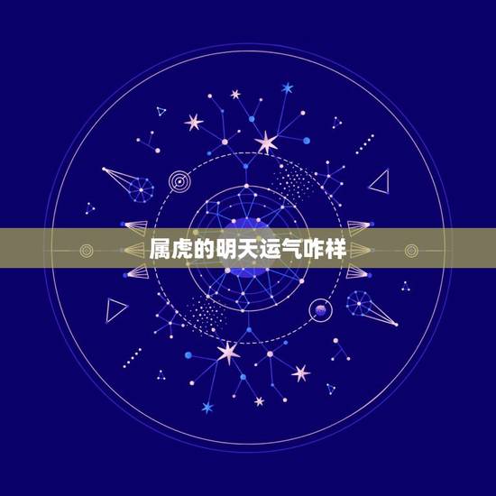 属虎的明天运气咋样,今年属虎的运气如何 属虎的明天运气咋样,今年属虎的运气如何