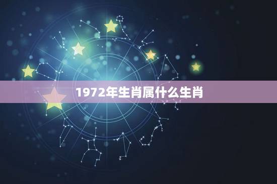 1972年生肖属什么生肖，1972年出生什么属相