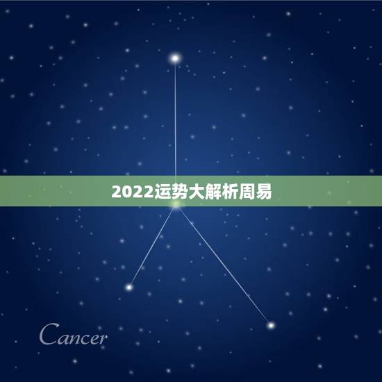 2022运势大解析周易,2022年12生肖运势解析 2022运势大解析周易,2022年12生肖运势解析
