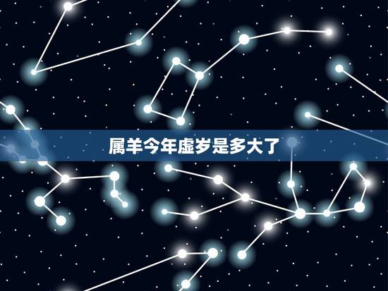 属羊今年虚岁是多大了,属性羊今年多少岁了 属羊今年虚岁是多大了,属性羊今年多少岁了