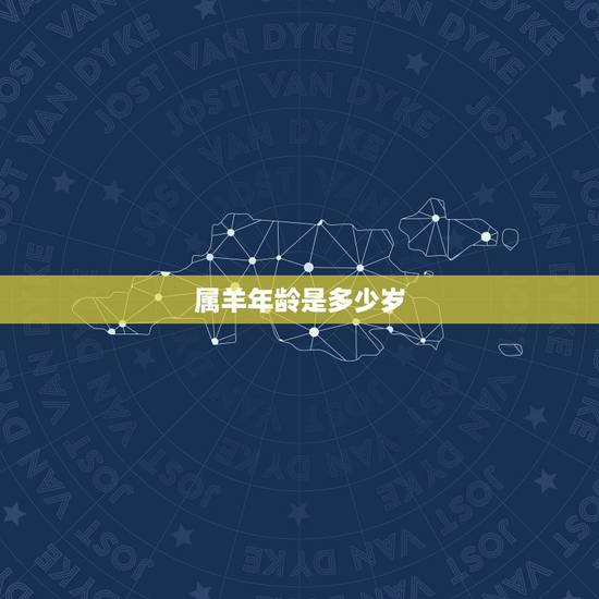 属羊年龄是多少岁,属羊的今年多少岁2022 年 属羊年龄是多少岁,属羊的今年多少岁2022 年