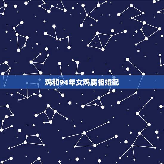 鸡和94年女鸡属相婚配,93年属鸡的女和94年属狗的男能结婚么? 鸡和94年女鸡属相婚配,93年属鸡的女和94年属狗的男能结婚么?