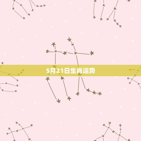 5月21日生肖运势,属牛农历5月21日5点出生今年运气如何 5月21日生肖运势,属牛农历5月21日5点出生今年运气如何