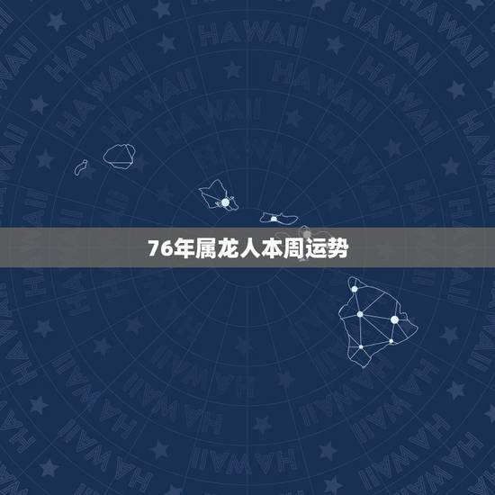 76年属龙人本周运势，今天76年属龙1月生的人的运势怎样