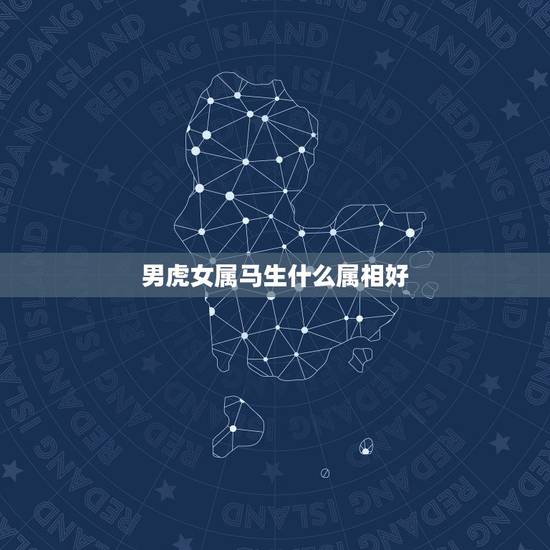 男虎女属马生什么属相好，78年女属马配什么属相最好