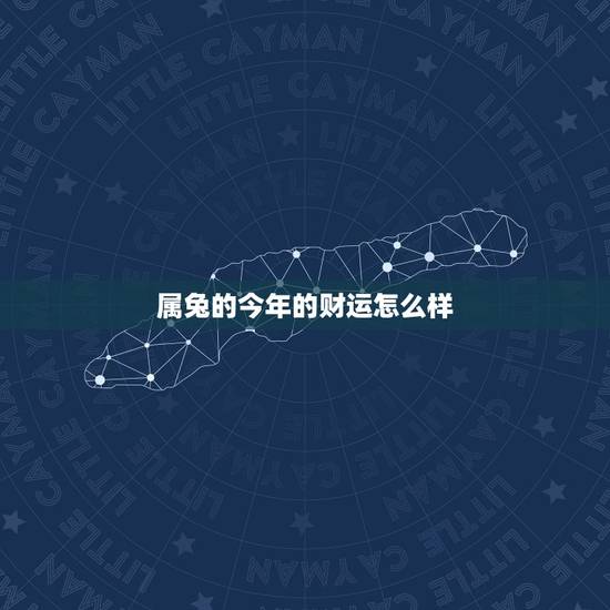 属兔的今年的财运怎么样,属兔的今年运势怎么样2021 属兔的今年的财运怎么样,属兔的今年运势怎么样2021