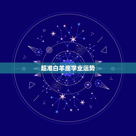 超准白羊座学业运势，白羊座今日考试运势，白羊座今年学业运势