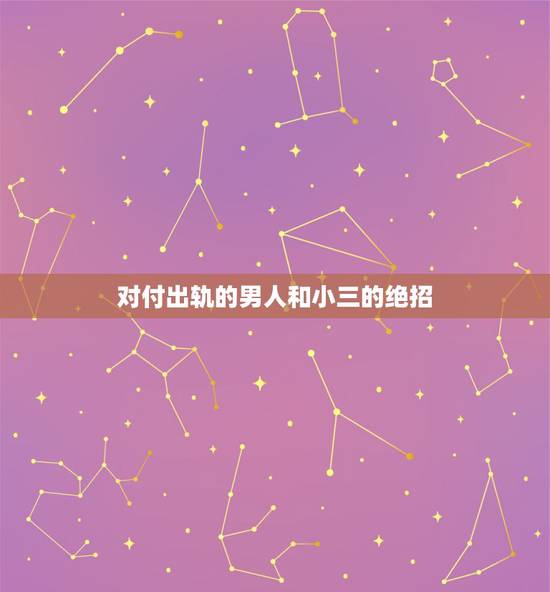 对付出轨的男人和小三的绝招，如何对付出轨老公