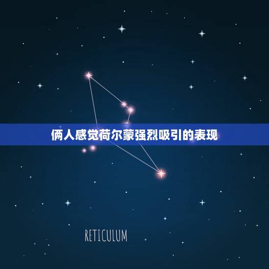 俩人感觉荷尔蒙强烈吸引的表现,两个人互相喜欢的表现是什么 俩人感觉荷尔蒙强烈吸引的表现,两个人互相喜欢的表现是什么