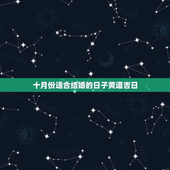 十月份适合结婚的日子黄道吉日,十月份哪天结婚日子最好 十月份适合结婚的日子黄道吉日,十月份哪天结婚日子最好