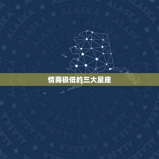 情商极低的三大星座,盘点十二星座当中情商最低的三大星座,看看有没有你 情商极低的三大星座,盘点十二星座当中情商最低的三大星座,看看有没有你