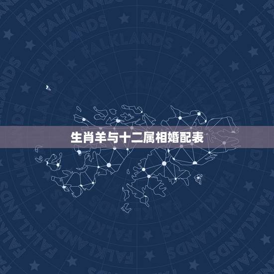 生肖羊与十二属相婚配表，属羊的和什么属相婚配最合适