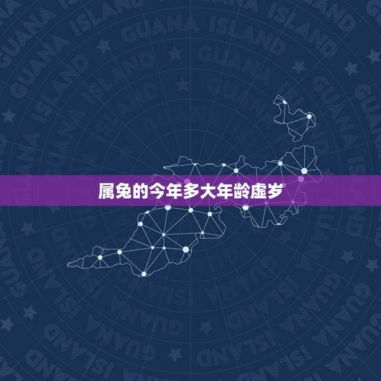 属兔的今年多大年龄虚岁，属兔的今年多大了？